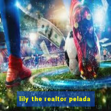 lily the realtor pelada